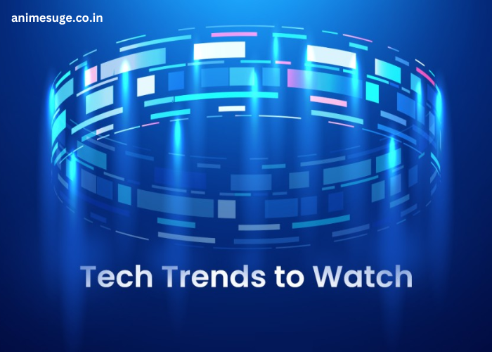 The Edge of Tomorrow: Tech Trends to Watch